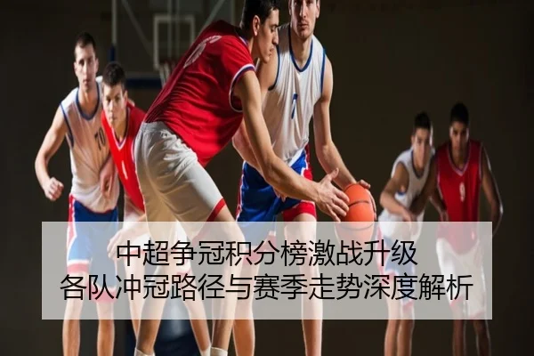 中超争冠积分榜激战升级 各队冲冠路径与赛季走势深度解析