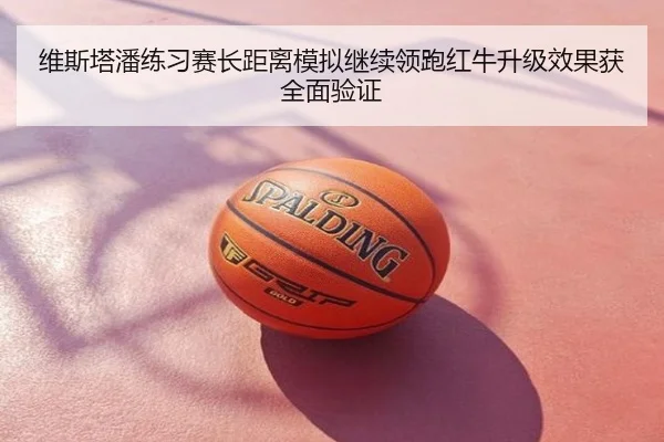 维斯塔潘练习赛长距离模拟继续领跑红牛升级效果获全面验证