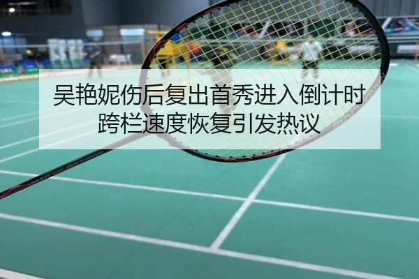 吴艳妮伤后复出首秀进入倒计时 跨栏速度恢复引发热议