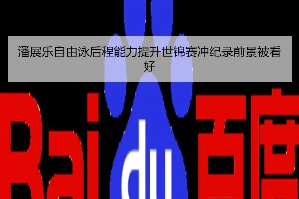 潘展乐自由泳后程能力提升世锦赛冲纪录前景被看好