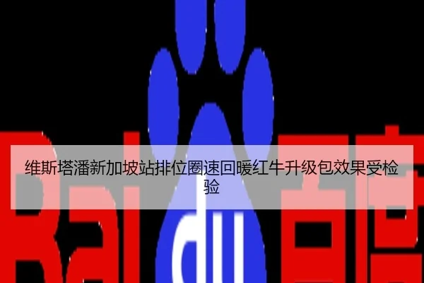 维斯塔潘新加坡站排位圈速回暖红牛升级包效果受检验